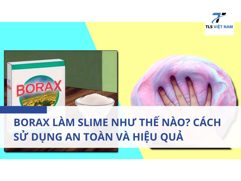 Tìm Hiểu Về Borax Và Vai Trò Trong Việc Làm Slime