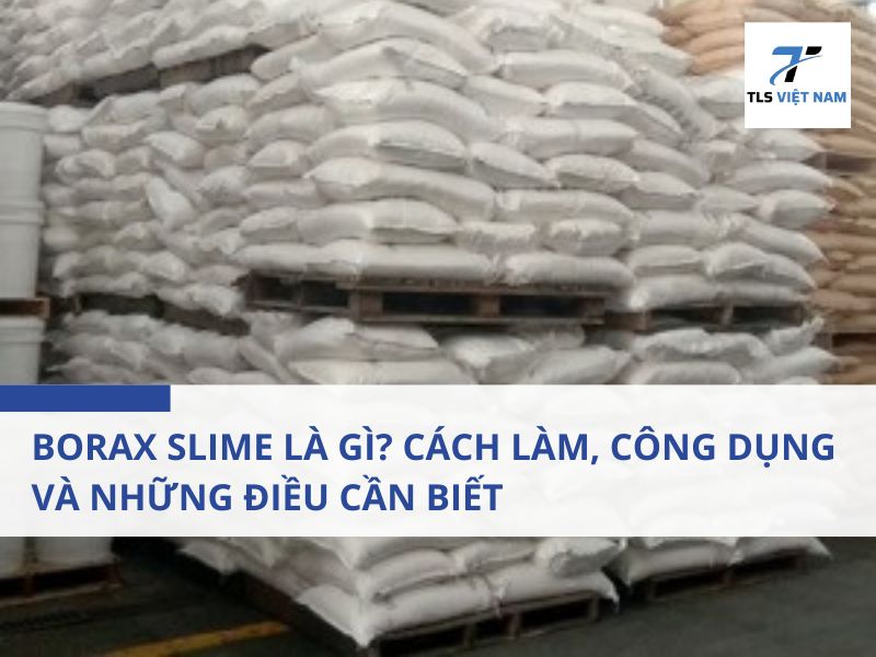 Borax Slime Là Gì? Cách Làm, Công Dụng Và Những Điều Cần Biết 2 Borax Slime Là Gì?