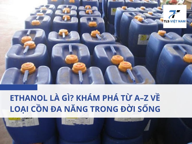 Ethanol Là Gì? Khám Phá Từ A–Z Về Loại Cồn Đa Năng Trong Đời Sống 2 Ethanol Là Gì?