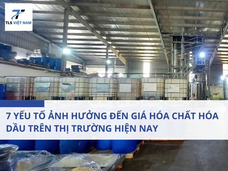 7 Yếu tố ảnh hưởng đến giá hóa chất hóa dầu trên thị trường hiện nay