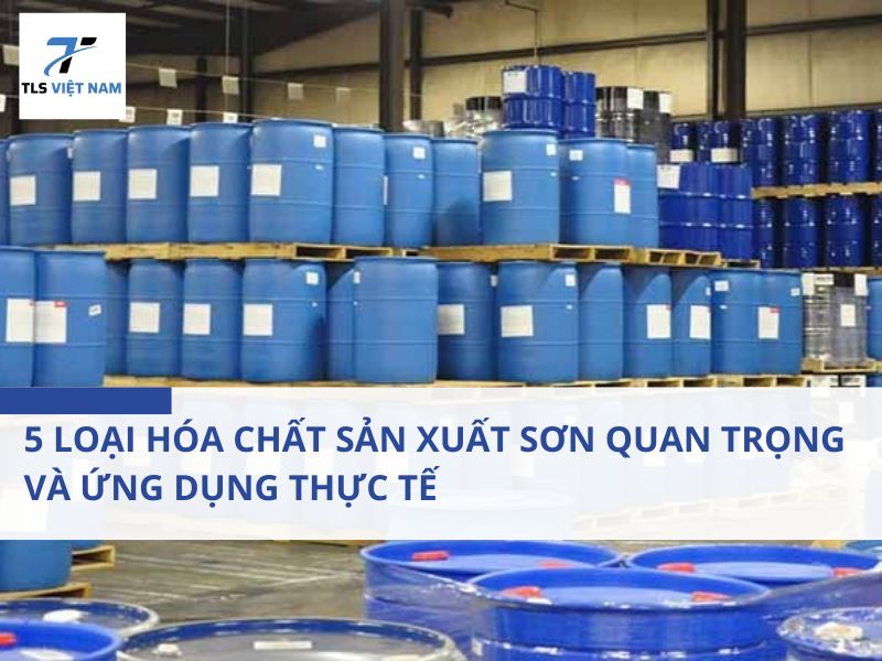 5 loại hóa chất sản xuất sơn quan trọng và ứng dụng thực tế
