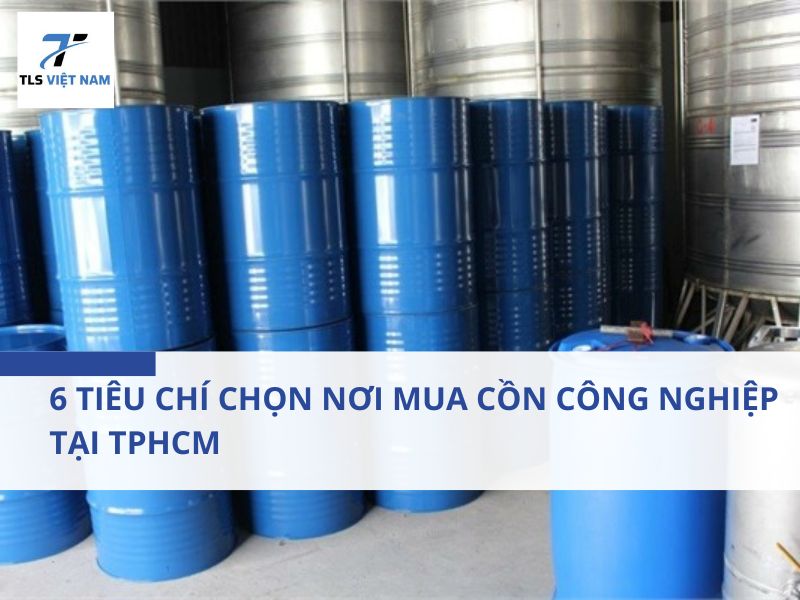6 Tiêu Chí Chọn Nơi Mua Cồn Công Nghiệp Tại TPHCM