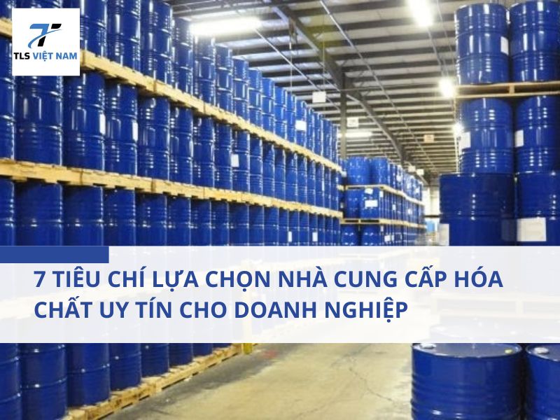 7 Tiêu chí lựa chọn nhà cung cấp hóa chất uy tín cho doanh nghiệp