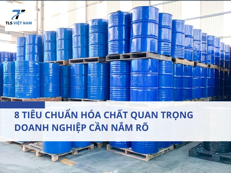 8 Tiêu chuẩn hóa chất quan trọng doanh nghiệp cần nắm rõ