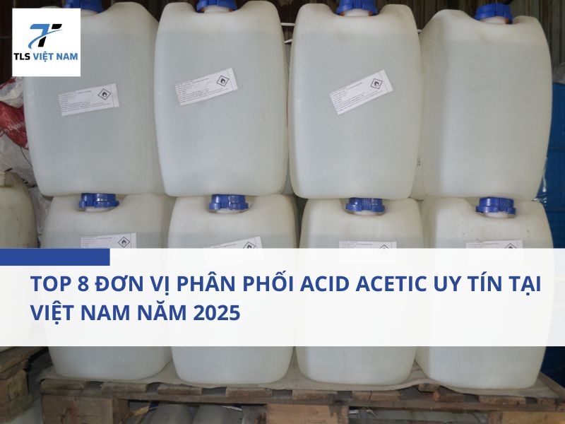 TOP 8 Đơn Vị Phân Phối ACID ACETIC Uy Tín Tại Việt Nam Năm 2025