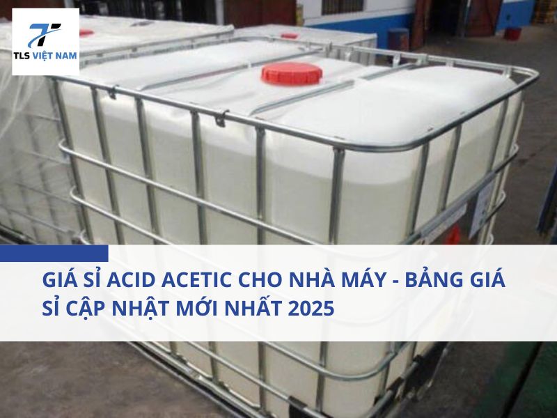GIÁ SỈ ACID ACETIC CHO NHÀ MÁY – BẢNG GIÁ SỈ CẬP NHẬT MỚI NHẤT 2025 2 GIÁ SỈ ACID ACETIC CHO NHÀ MÁY – BẢNG GIÁ SỈ CẬP NHẬT MỚI NHẤT 2025