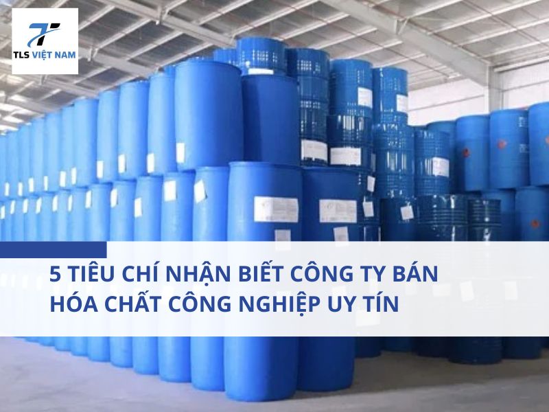 5 tiêu chí nhận biết công ty bán hóa chất công nghiệp uy tín