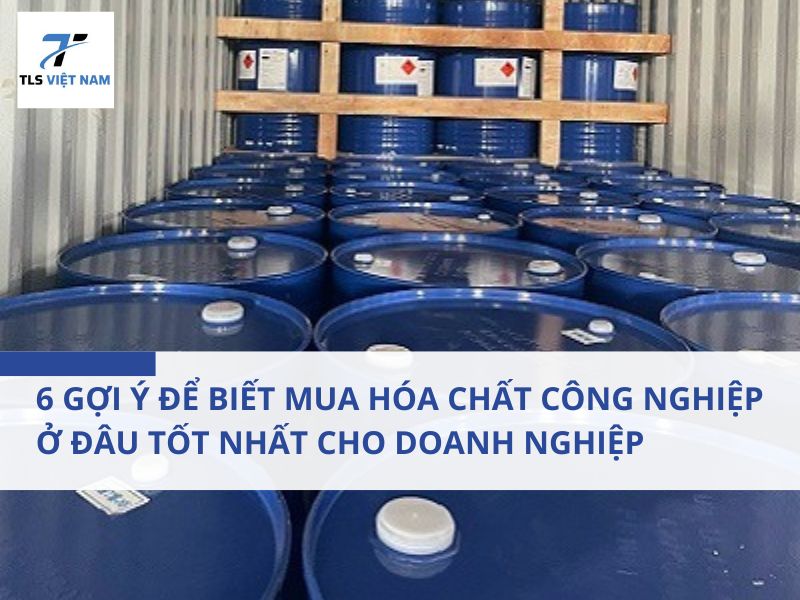 6 gợi ý để biết mua hóa chất công nghiệp ở đâu tốt nhất cho doanh nghiệp
