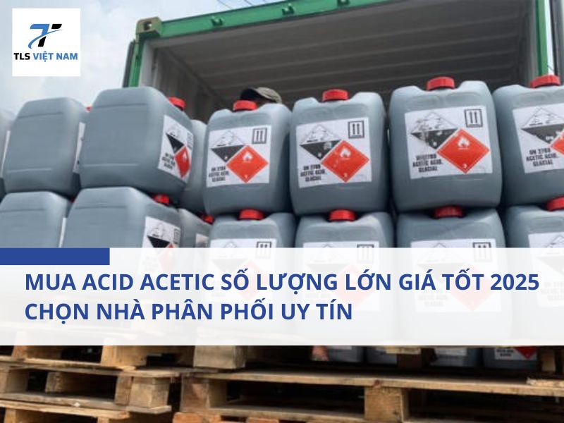 MUA ACID ACETIC SỐ LƯỢNG LỚN GIÁ TỐT 2025 – CHỌN NHÀ PHÂN PHỐI UY TÍN
