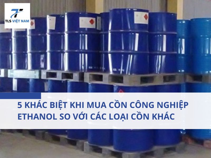 5 Khác Biệt Khi Mua Cồn Công Nghiệp Ethanol So Với Các Loại Cồn Khác