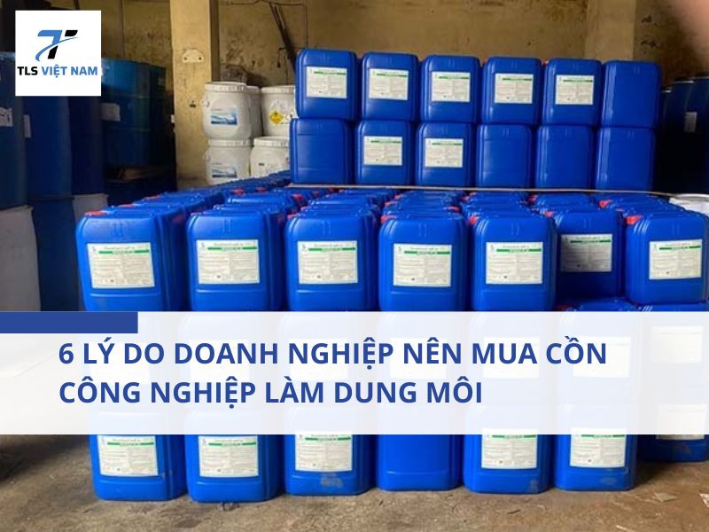 6 Lý Do Doanh Nghiệp Nên Mua Cồn Công Nghiệp Làm Dung Môi