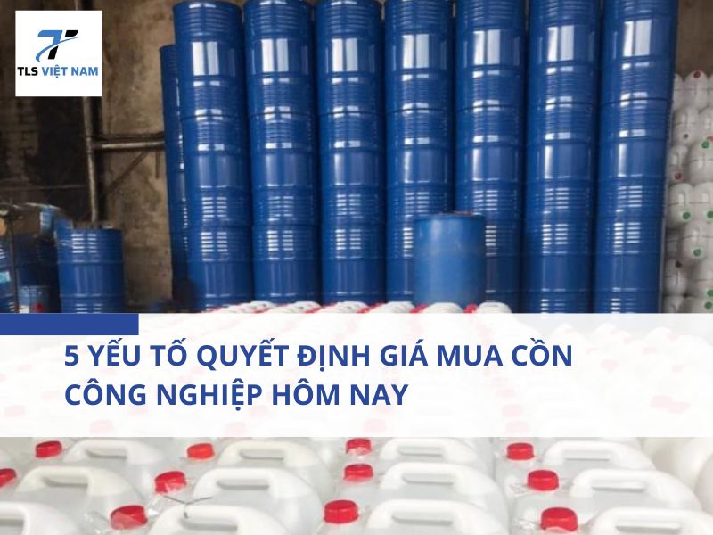 5 Yếu Tố Quyết Định Giá Mua Cồn Công Nghiệp Hôm Nay