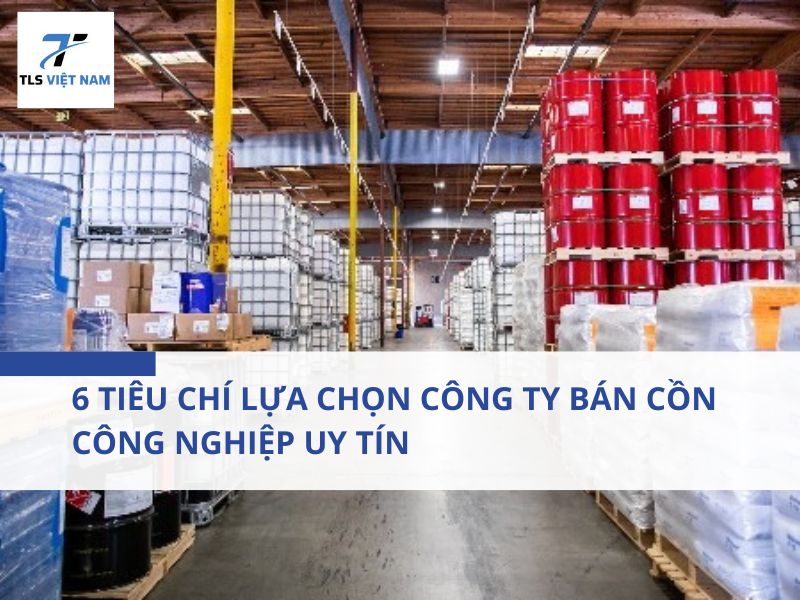 6 Tiêu Chí Lựa Chọn Công Ty Bán Cồn Công Nghiệp Uy Tín