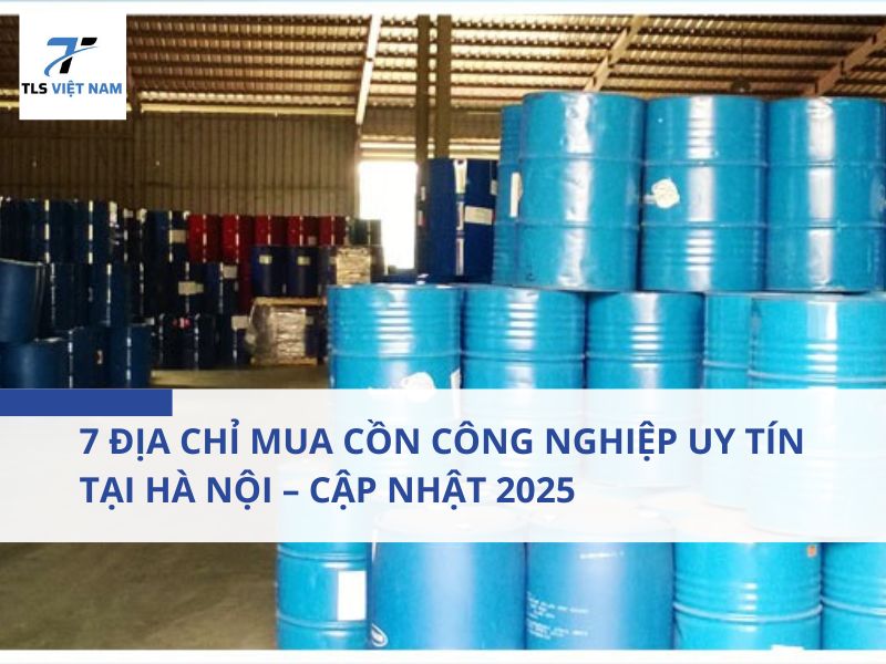 7 Địa Chỉ Mua Cồn Công Nghiệp Uy Tín Tại Hà Nội – Cập Nhật 2025