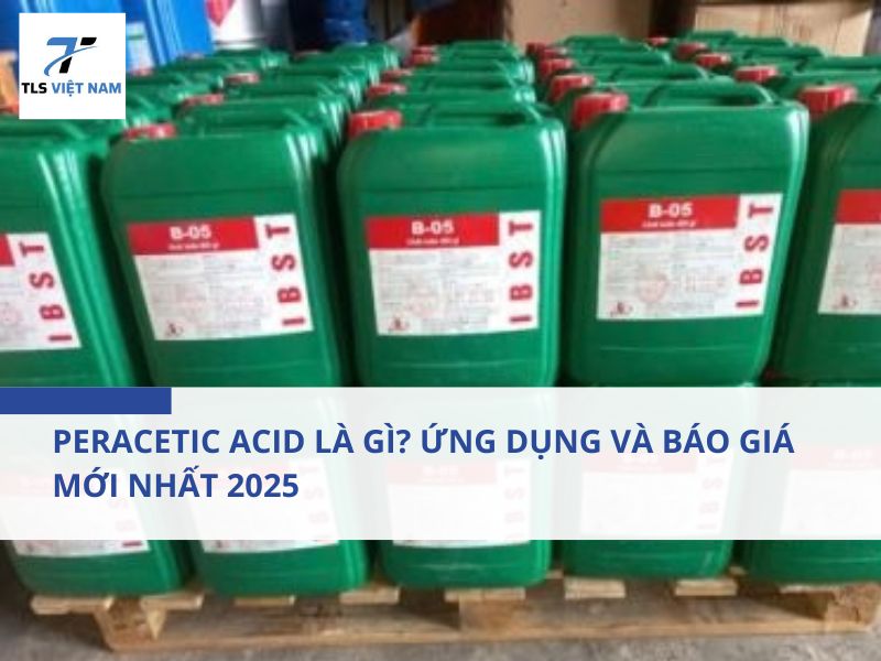 Peracetic Acid Là Gì? Ứng Dụng Và Báo Giá Mới Nhất 2025