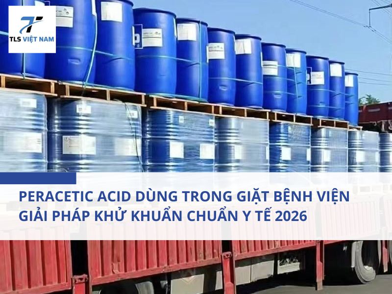 Peracetic Acid Dùng Trong Giặt Bệnh Viện – Giải Pháp Khử Khuẩn Chuẩn Y Tế 2026