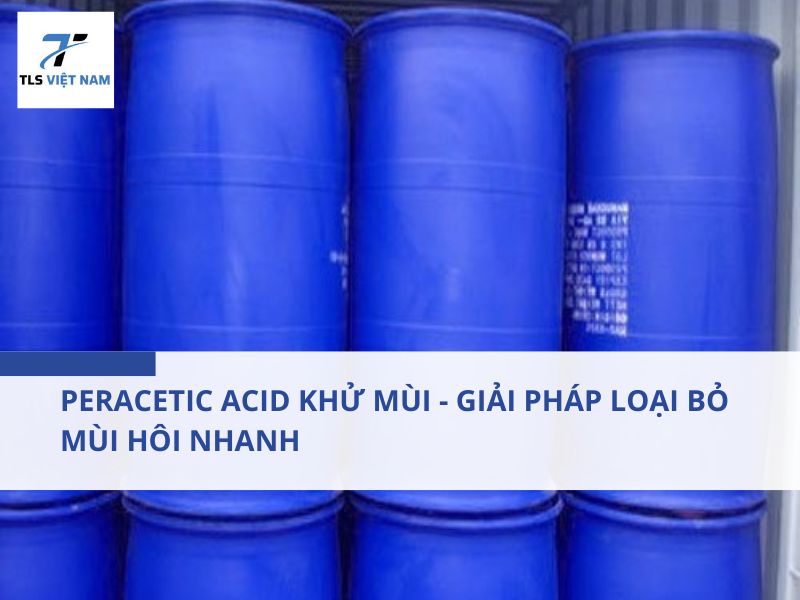 Peracetic Acid Khử Mùi - Giải Pháp Loại Bỏ Mùi Hôi Nhanh