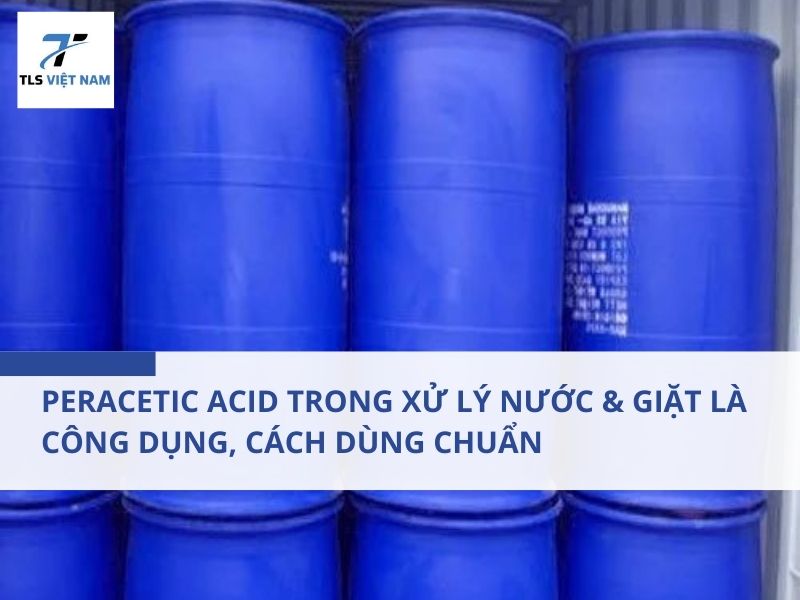 Peracetic acid trong xử lý nước và giặt là - Công dụng, cách dùng chuẩn