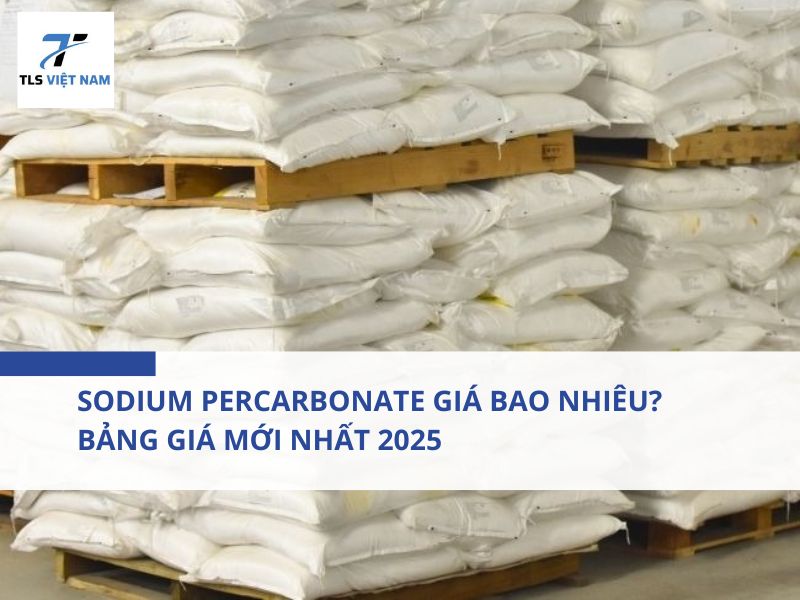 Sodium Percarbonate giá bao nhiêu? Bảng giá mới nhất 2025