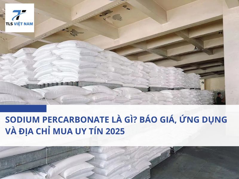 Sodium Percarbonate Là Gì? Báo Giá, Ứng Dụng Và Địa Chỉ Mua Uy Tín 2025