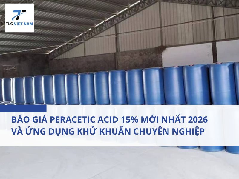 Báo Giá Peracetic Acid 15% Mới Nhất 2026 Và Ứng Dụng Khử Khuẩn Chuyên Nghiệp