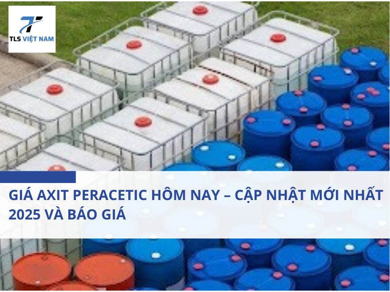 Giá Axit Peracetic Hôm Nay – Cập Nhật Mới Nhất 2025 Và Báo Giá