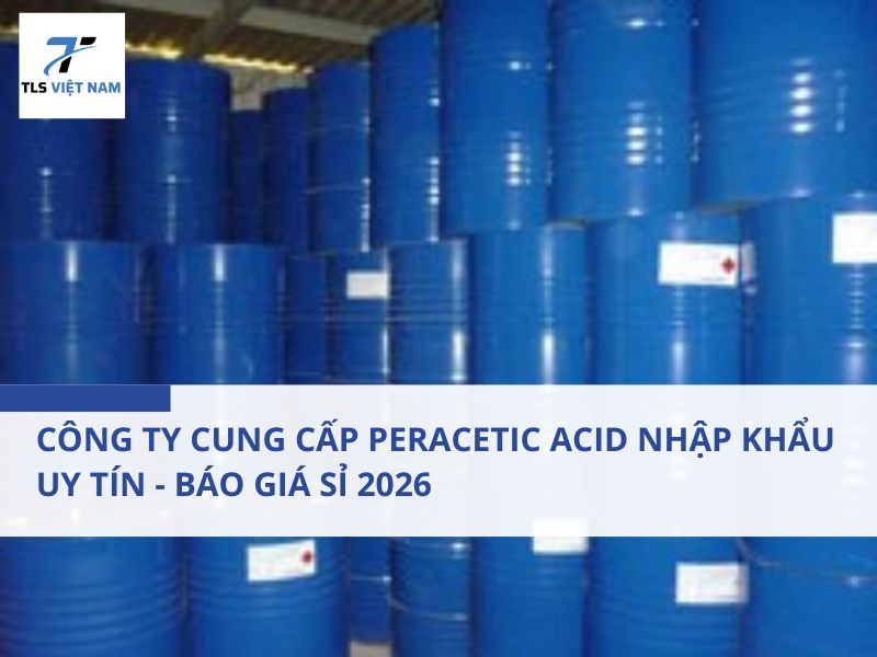 Công Ty Cung Cấp Peracetic Acid Nhập Khẩu Uy Tín - Báo Giá Sỉ 2026