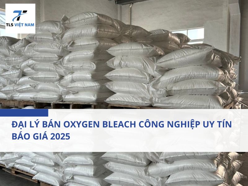 Đại Lý Bán Oxygen Bleach Công Nghiệp Uy Tín – Báo Giá 2025