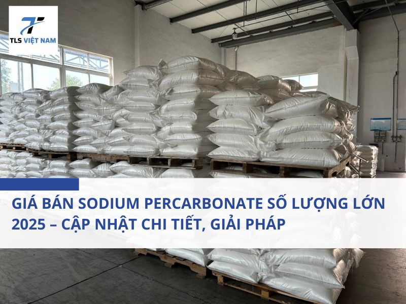 Giá Bán Sodium Percarbonate Số Lượng Lớn 2025 – Cập Nhật Chi Tiết, Giải Pháp 2 Giá Bán Sodium Percarbonate Số Lượng Lớn 2025 – Cập Nhật Chi Tiết, Giải Pháp