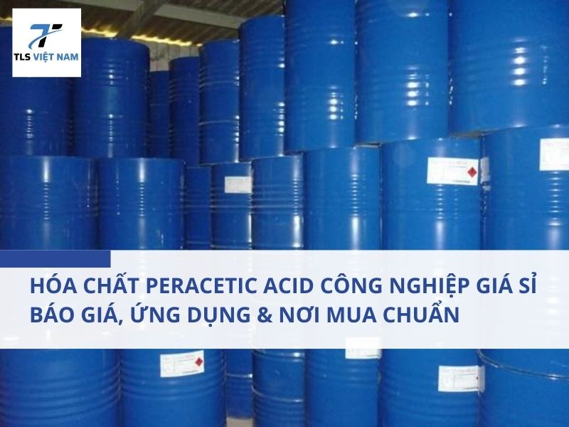 Hóa chất peracetic acid công nghiệp giá sỉ - Báo giá, ứng dụng & nơi mua chuẩn