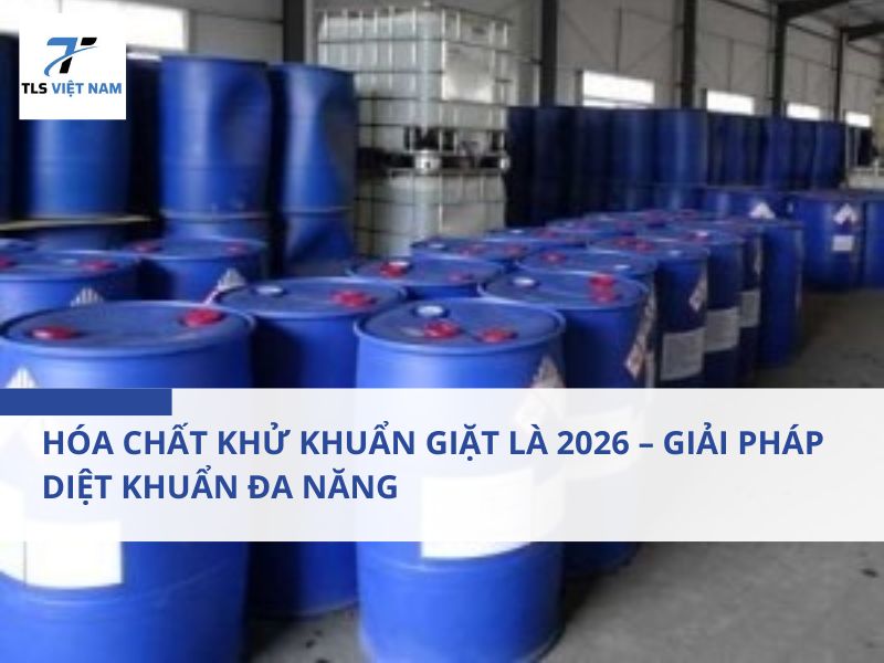 Hóa Chất Khử Khuẩn Giặt Là 2026 – Giải Pháp Diệt Khuẩn Đa Năng