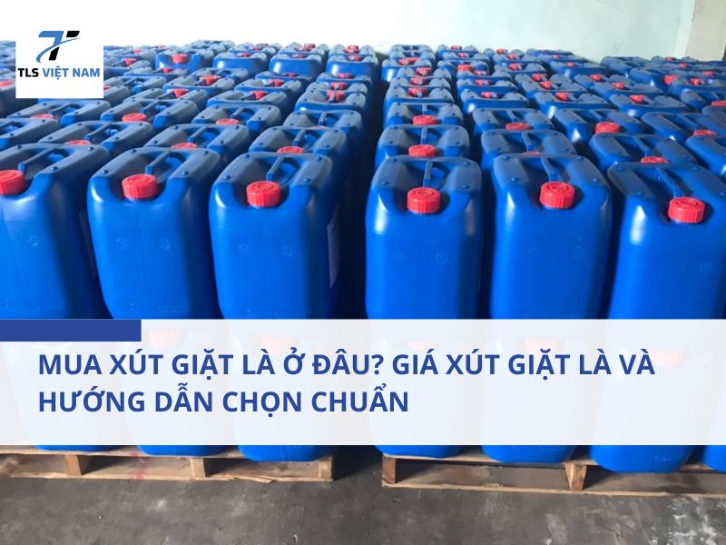 Mua xút giặt là ở đâu? Giá xút giặt là & hướng dẫn chọn chuẩn cho cơ sở giặt công nghiệp