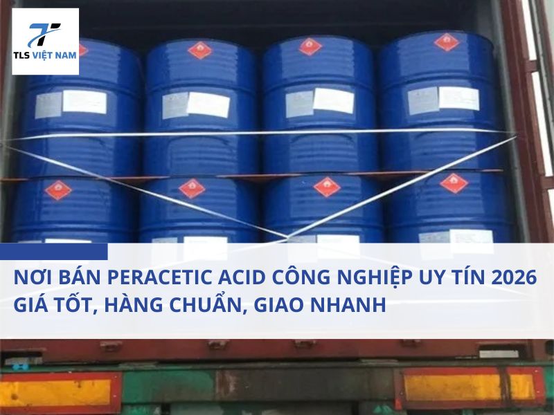Nơi Bán Peracetic Acid Công Nghiệp Uy Tín 2026 – Giá Tốt, Hàng Chuẩn, Giao Nhanh