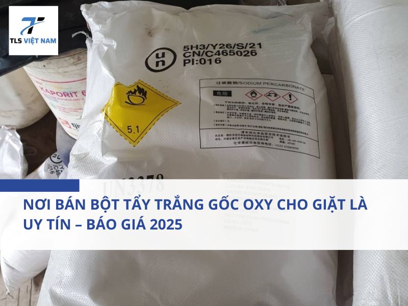 Nơi Bán Bột Tẩy Trắng Gốc Oxy Cho Giặt Là Uy Tín – Báo Giá 2025