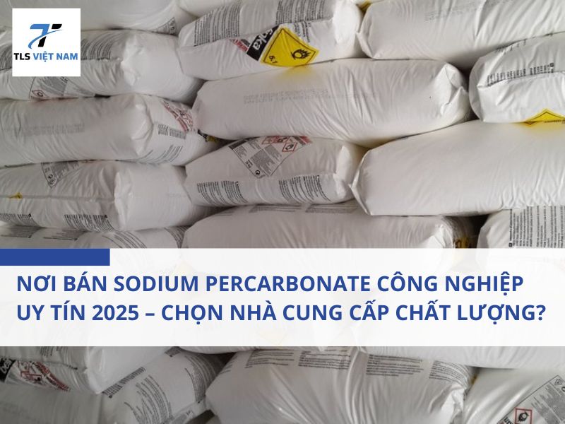 Nơi Bán Sodium Percarbonate Công Nghiệp Uy Tín 2025 – Chọn Nhà Cung Cấp Chất Lượng?