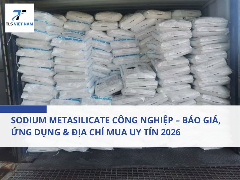Sodium Metasilicate Công Nghiệp – Báo Giá, Ứng Dụng & Địa Chỉ Mua Uy Tín 2026