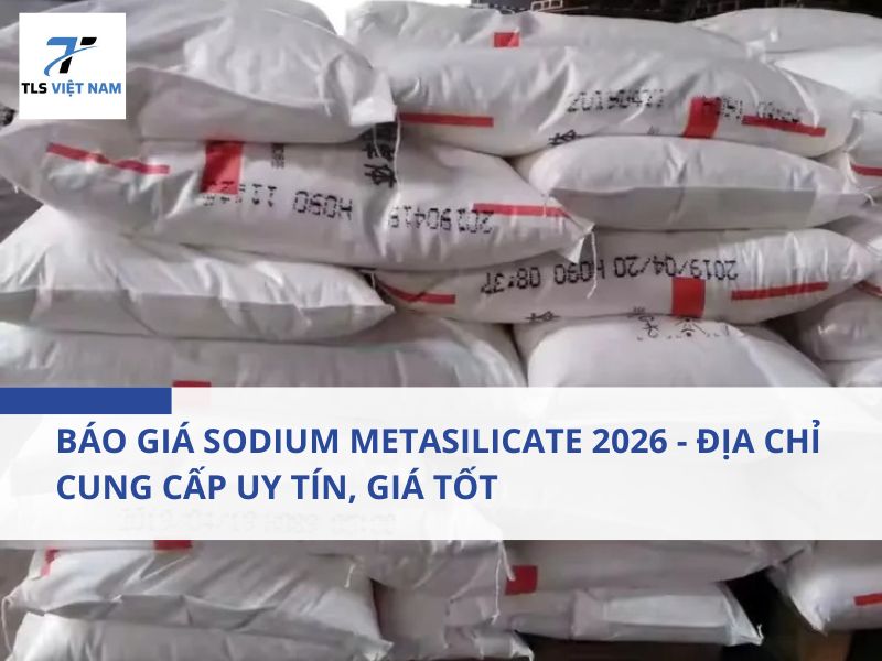 Báo Giá Sodium Metasilicate 2026 - Địa Chỉ Cung Cấp Uy Tín, Giá Tốt 2 Báo Giá Sodium Metasilicate 2026 – Yếu Tố Ảnh Hưởng Đến Giá Cả