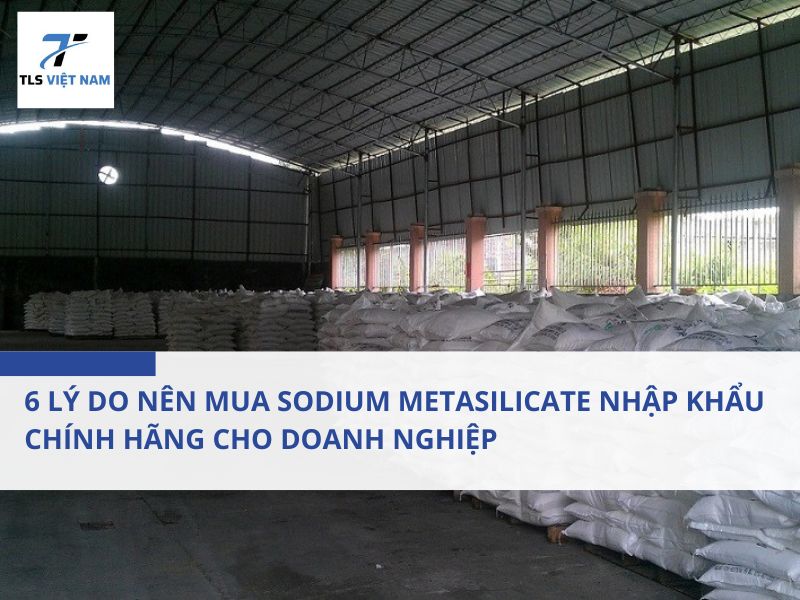 6 Lý Do Nên Mua Sodium Metasilicate Nhập Khẩu Chính Hãng Cho Doanh Nghiệp 2 6 Lý Do Nên Mua Sodium Metasilicate Nhập Khẩu Chính Hãng Cho Doanh Nghiệp