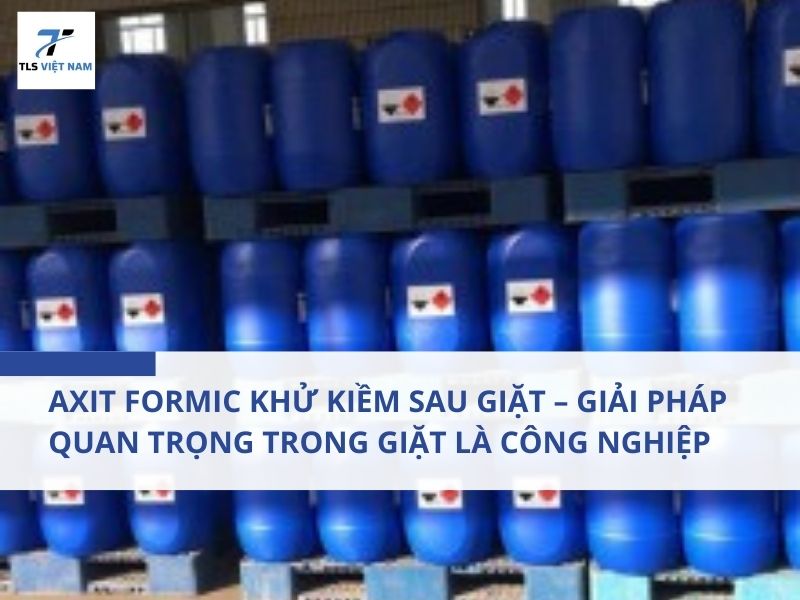 Axit Formic Khử Kiềm Sau Giặt – Giải Pháp Quan Trọng Trong Giặt Là Công Nghiệp Hiện Nay