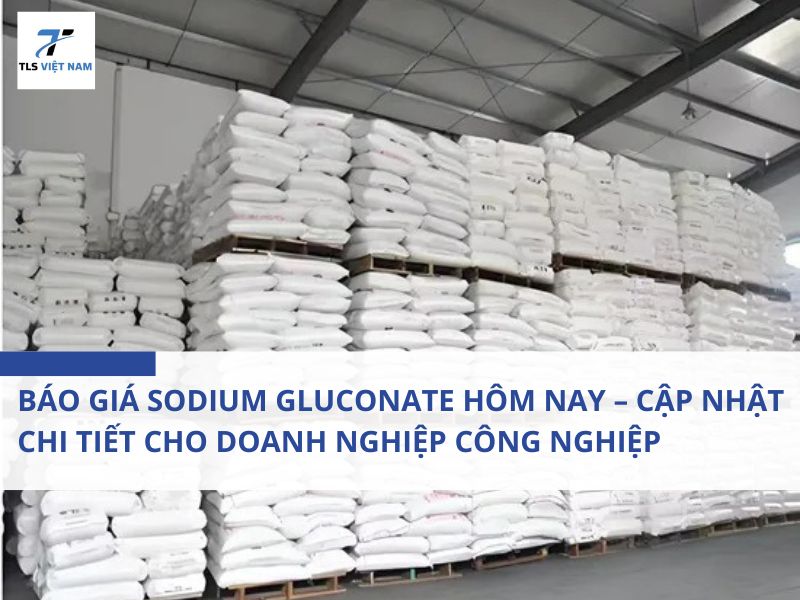 Báo Giá Sodium Gluconate Hôm Nay – Cập Nhật Chi Tiết Cho Doanh Nghiệp Công Nghiệp