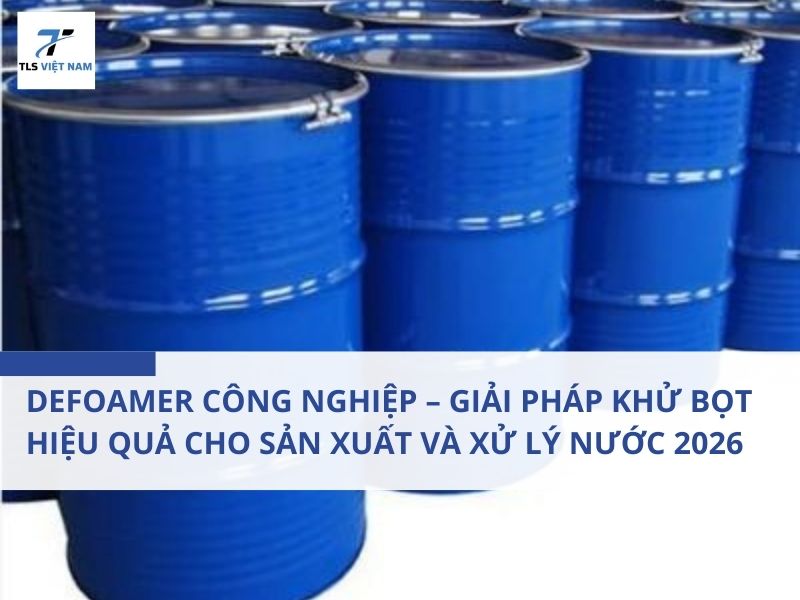 Defoamer Công Nghiệp – Giải Pháp Khử Bọt Hiệu Quả Cho Sản Xuất Và Xử Lý Nước 2026