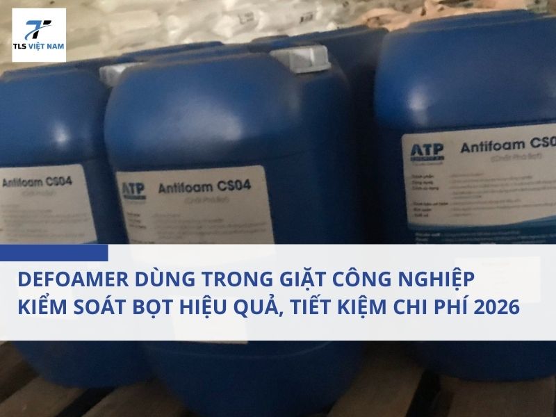 Defoamer Dùng Trong Giặt Công Nghiệp, Kiểm Soát Bọt Hiệu Quả, Tiết Kiệm Chi Phí 2026
