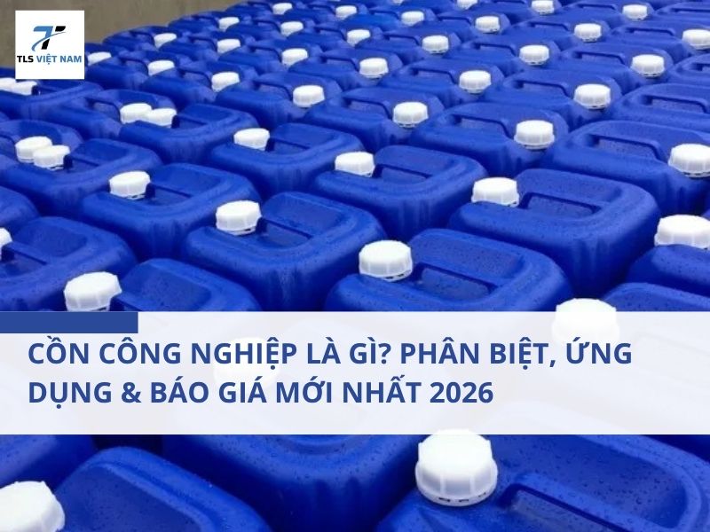 Cồn Công Nghiệp Là Gì? Phân Biệt, Ứng Dụng & Báo Giá Mới Nhất 2026
