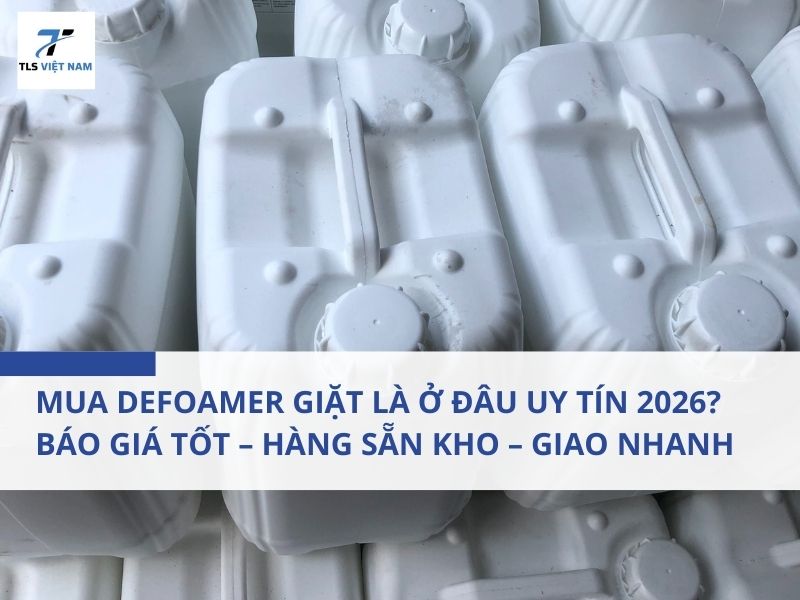 Mua Defoamer Giặt Là Ở Đâu Uy Tín 2026? Báo Giá Tốt – Hàng Sẵn Kho – Giao Nhanh