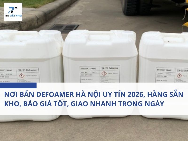 Nơi Bán Defoamer Hà Nội Uy Tín 2026, Hàng Sẵn Kho, Báo Giá Tốt, Giao Nhanh Trong Ngày
