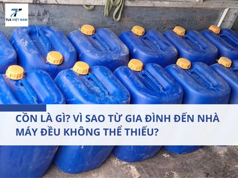 Cồn Là Gì? Vì Sao Từ Gia Đình Đến Nhà Máy Đều Không Thể Thiếu? 2 Cồn Là Gì? Vì Sao Từ Gia Đình Đến Nhà Máy Đều Không Thể Thiếu?