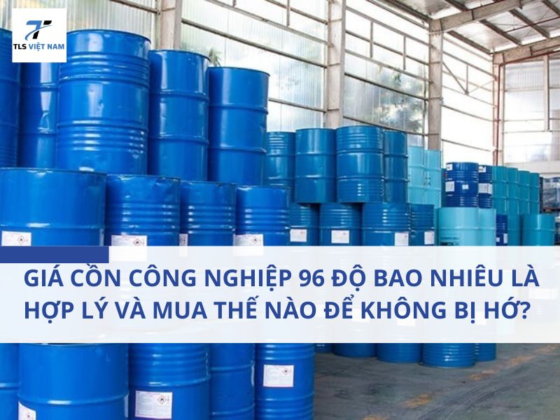 Giá Cồn Công Nghiệp 96 Độ Bao Nhiêu Là Hợp Lý Và Mua Thế Nào Để Không Bị Hớ?