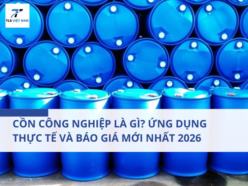 Cồn Công Nghiệp Là Gì? Ứng Dụng Thực Tế Và Báo Giá Mới Nhất 2026