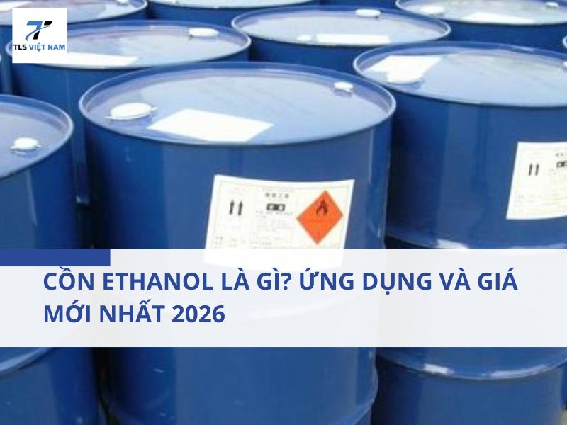 Cồn Ethanol Là Gì? Ứng Dụng Và Giá Mới Nhất 2026