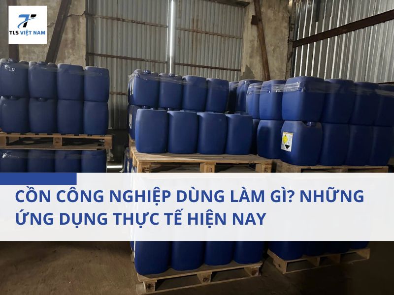 Cồn Công Nghiệp Dùng Làm Gì? Những Ứng Dụng Thực Tế Hiện Nay